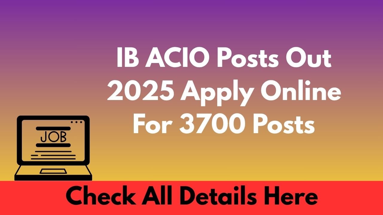 IB ACIO Posts Out 2025 Apply Online For 3700 Posts