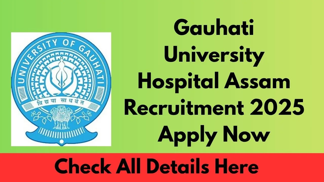 Gauhati University Hospital Assam Recruitment 2025 – Apply Now